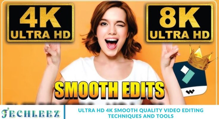 Ultra HD 4K Smooth Quality Video Editing Techniques and Tools