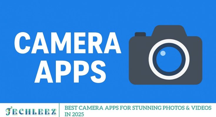 Best Camera Apps for Stunning Photos & Videos in 2025